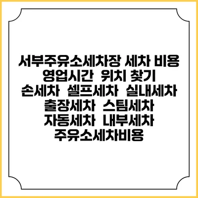 서부주유소세차장 세차 비용 | 영업시간 | 위치 찾기 | 손세차 | 셀프세차 | 실내세차 | 출장세차 | 스팀세차 | 자동세차 | 내부세차 | 주유소세차비용