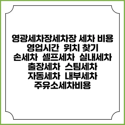 영광세차장세차장 세차 비용 | 영업시간 | 위치 찾기 | 손세차 | 셀프세차 | 실내세차 | 출장세차 | 스팀세차 | 자동세차 | 내부세차 | 주유소세차비용 영광세차장세차장 세차 비용 | 영업시간 | 위치 찾기 | 손세차 | 셀프세차 | 실내세차 | 출장세차 | 스팀세차 | 자동세차 | 내부세차 | 주유소세차비용