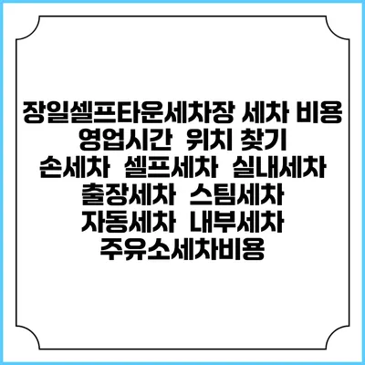 장일셀프타운세차장 세차 비용 | 영업시간 | 위치 찾기 | 손세차 | 셀프세차 | 실내세차 | 출장세차 | 스팀세차 | 자동세차 | 내부세차 | 주유소세차비용