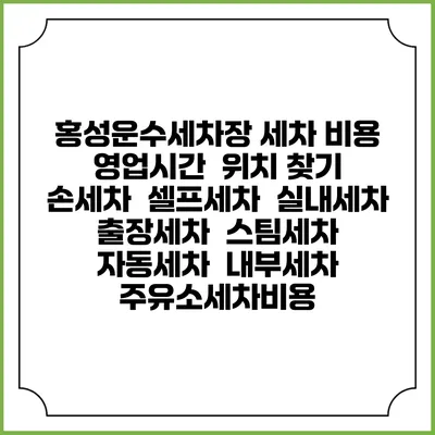 홍성운수세차장 세차 비용 | 영업시간 | 위치 찾기 | 손세차 | 셀프세차 | 실내세차 | 출장세차 | 스팀세차 | 자동세차 | 내부세차 | 주유소세차비용
